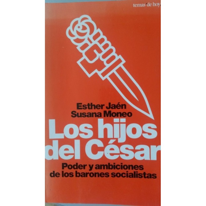LOS HIJOS DEL CESAR. Poder y ambiciones de los barones socialistas