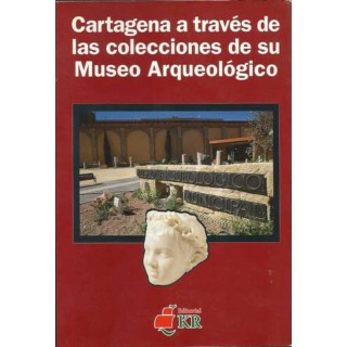 CARTAGENA A TRAVES DE LAS COLECCIONES DE SU MUSEO ARQUEOLOGICO