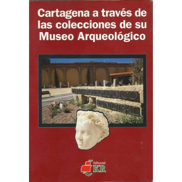 CARTAGENA A TRAVES DE LAS COLECCIONES DE SU MUSEO ARQUEOLOGICO