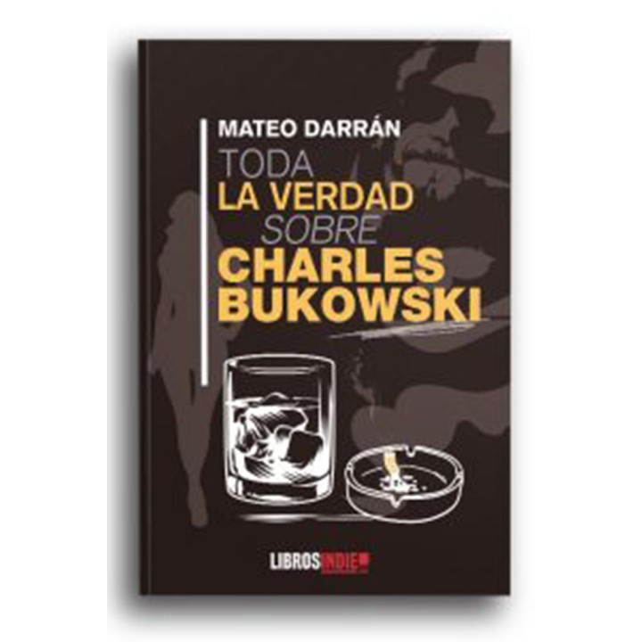 TODA LA VERDAD SOBRE CHARLES BUKOWSKI