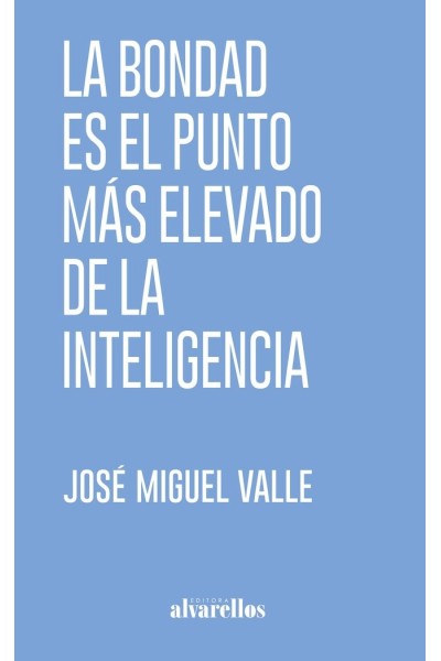 LA BONDAD ES EL PUNTO MAS ELEVADO DE LA INTELIGENCIA