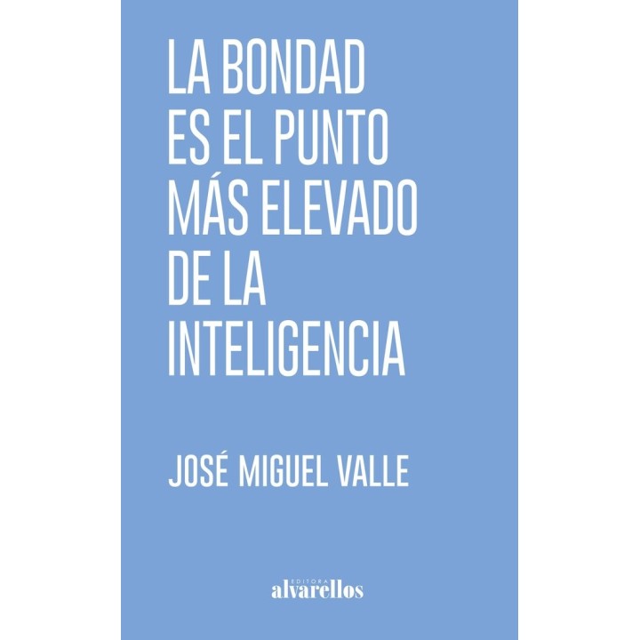 LA BONDAD ES EL PUNTO MAS ELEVADO DE LA INTELIGENCIA