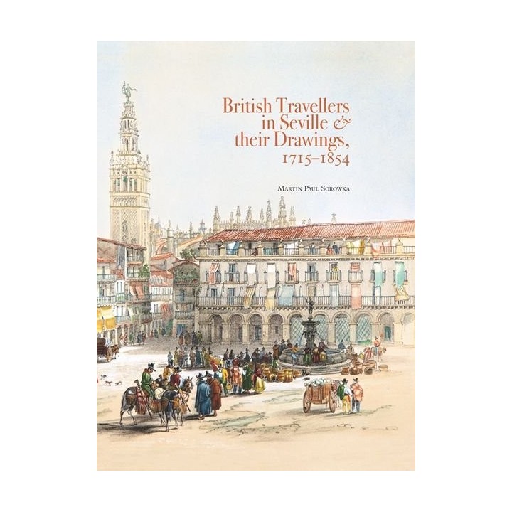 BRITISH TRAVELLERS IN SEVILLE & THEIR DRAWINGS, 1715–