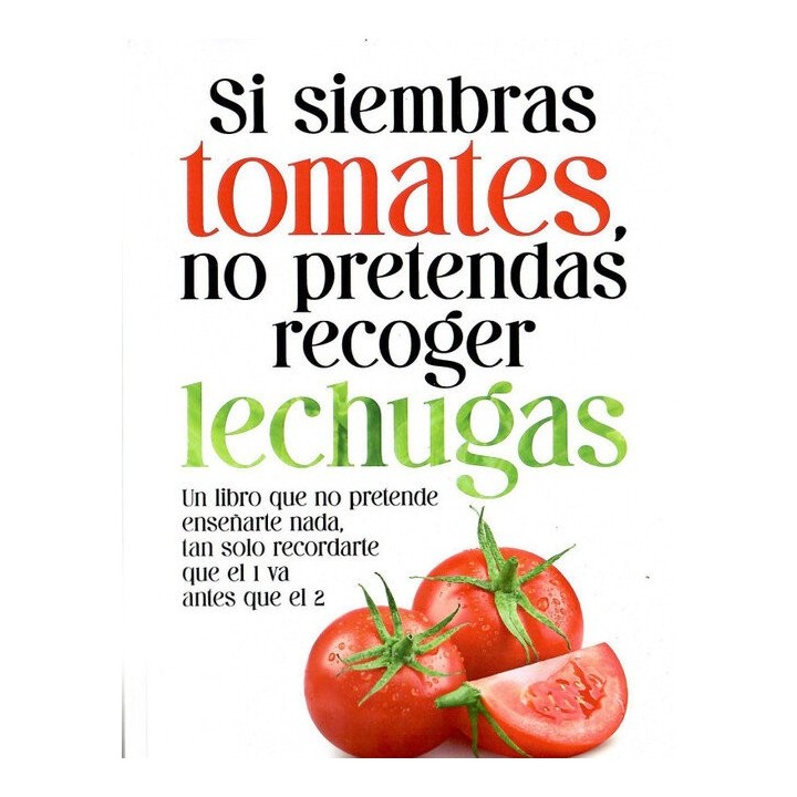 SI SIEMBRAS TOMATES NO PRETENDAS RECOGER LECHUGAS
