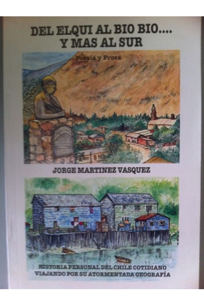 DEL ELQUI AL BIO BIO..Y MAS AL SUR. Historia personal del Chile cotidiano viajando por su atormentada geografía