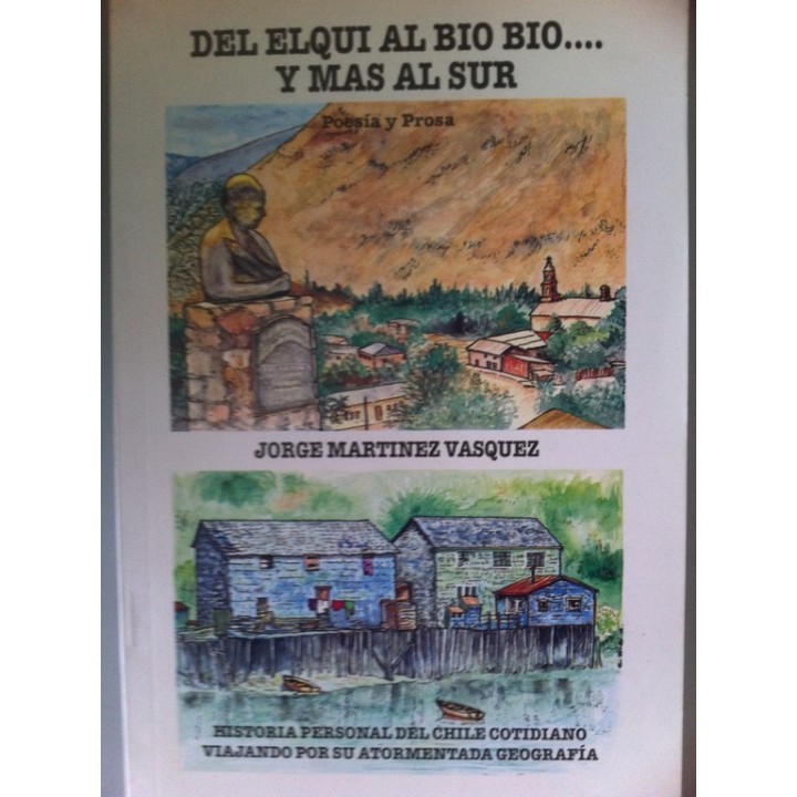 DEL ELQUI AL BIO BIO..Y MAS AL SUR. Historia personal del Chile cotidiano viajando por su atormentada geografía