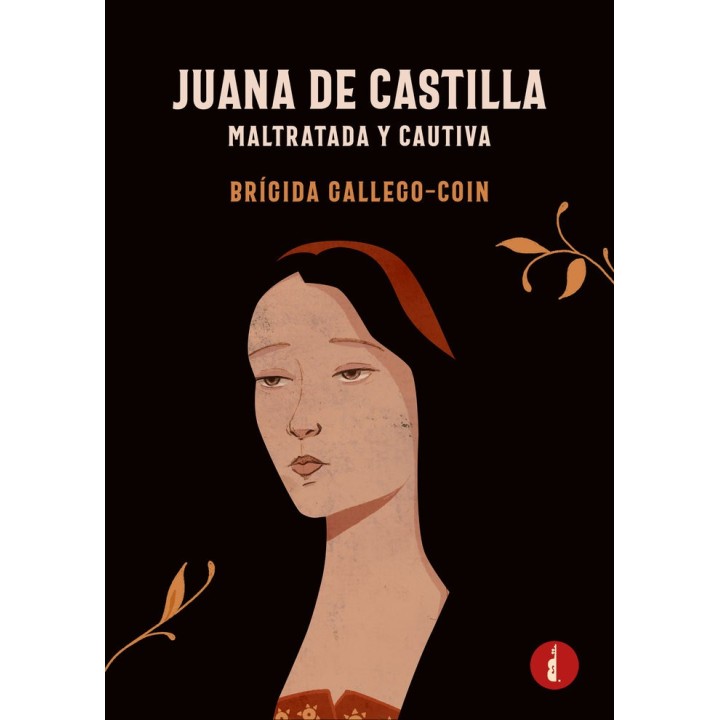 JUANA DE CASTILLA. MALTRATADA Y CAUTIVA