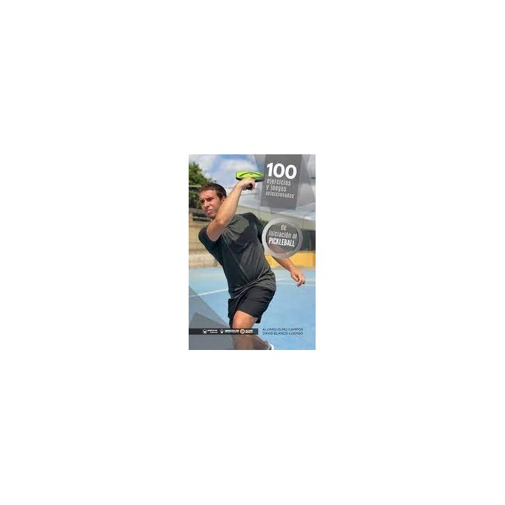 100 EJERCICIOS Y JUEGOS SELECCIONADOS INICIACION PICKLEBALL