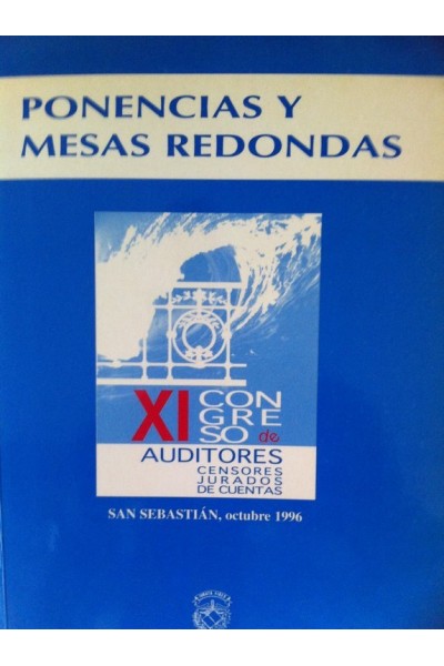 PONENCIAS Y MESAS REDONDAS: XI Congreso de Auditores-Censores Jurados de Cuentas. San Sebastián, 17, 18 y 19 de octubre de 1996