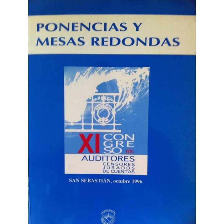 PONENCIAS Y MESAS REDONDAS: XI Congreso de Auditores-Censores Jurados de Cuentas. San Sebastián, 17, 18 y 19 de octubre de 1996