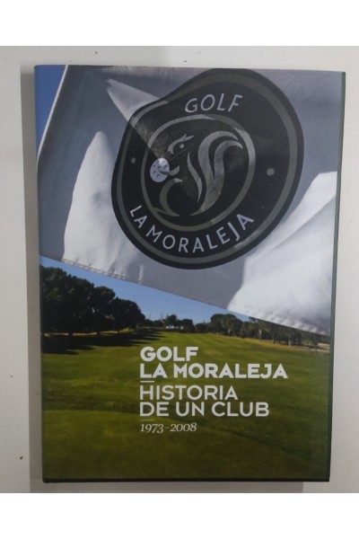 GOLF LA MORALEJA. HISTORIA DE UN CLUB 1973-2008
