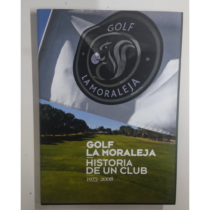 GOLF LA MORALEJA. HISTORIA DE UN CLUB 1973-2008