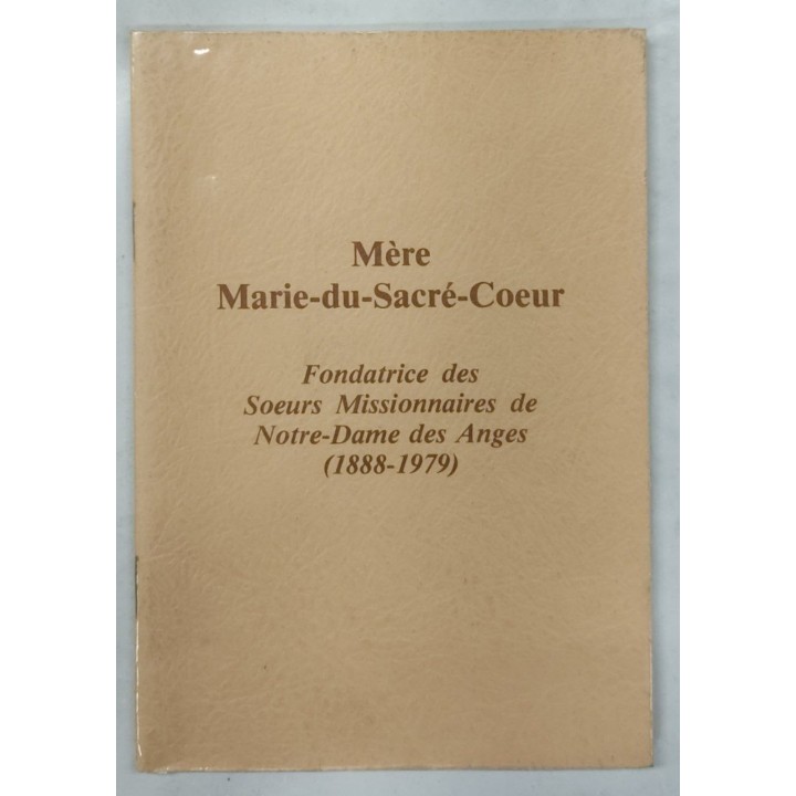 Mere Marie du Sacre Coeur. Fondatrice des Soeurs Missionnaires de Notre-Dame des Anges (1888-1979)