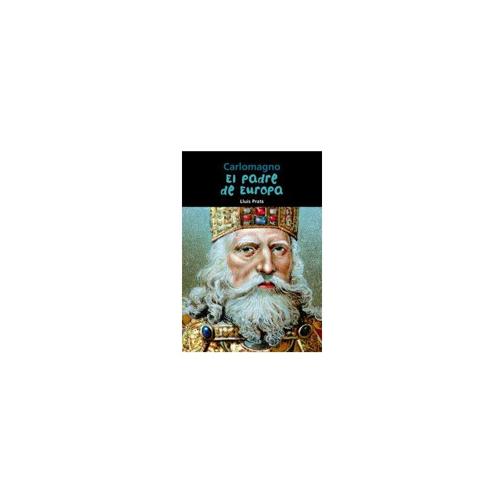 CARLOMAGNO, EL PADRE DE EUROPA