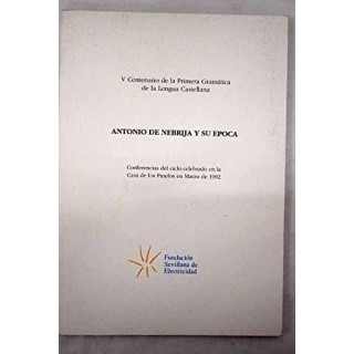 Antonio de Nebrija y su época. Conferencias del ciclo celebrado en la Casa de los Pinelos en Marzo de 1992