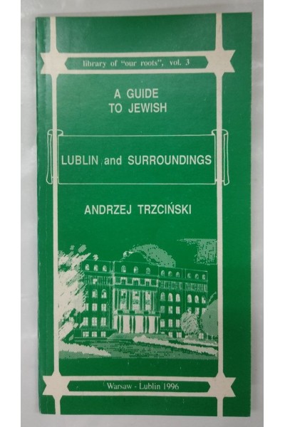 A GUIDE TO JEWISH. LUBLIN AND SURROUNDINGS. Library of our roots, vol 3