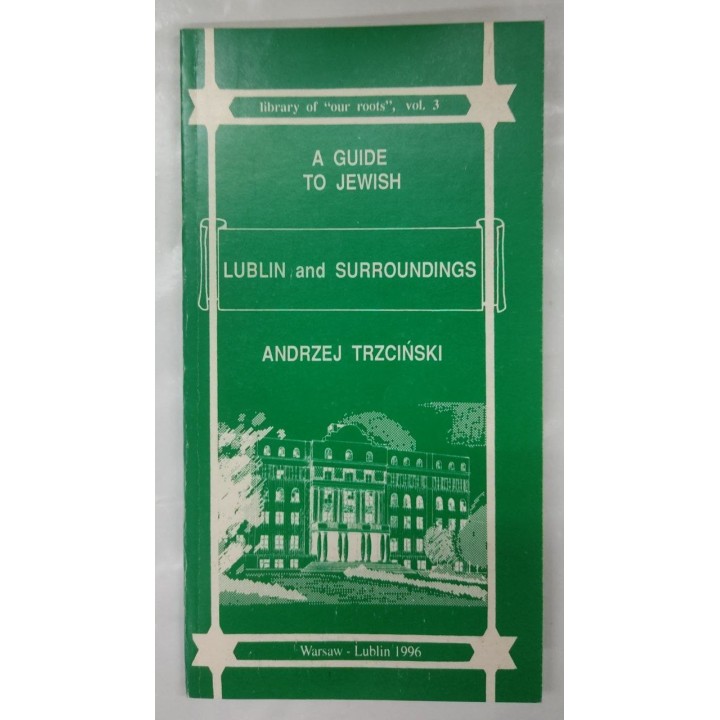 A GUIDE TO JEWISH. LUBLIN AND SURROUNDINGS. Library of our roots, vol 3
