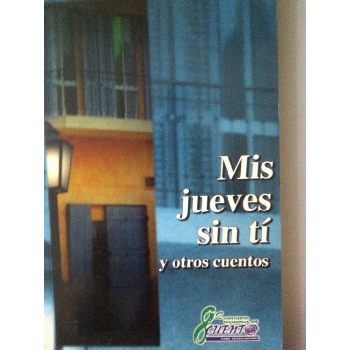 Mis jueves sin ti y otros cuentos. 8º Concurso Nacional de Cuento para Trabajadores