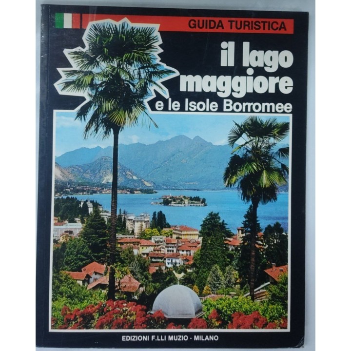 Il Lago Maggiore e le Isole Borromee. Guida Turistica