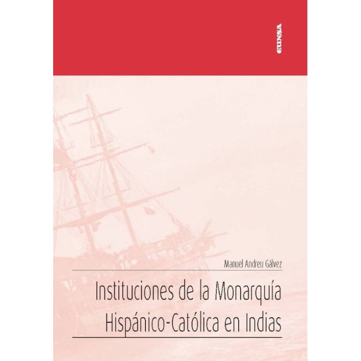 INSTITUCIONES DE LA MONARQUIA HISPANICO CATOLICA EN INDIAS