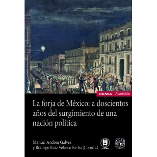 LA FORJA DE MEXICO: A DOSCIENTOS AÑOS DEL SURGIMIENTO DE UNA