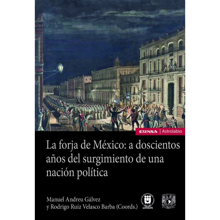 LA FORJA DE MEXICO: A DOSCIENTOS AÑOS DEL SURGIMIENTO DE UNA