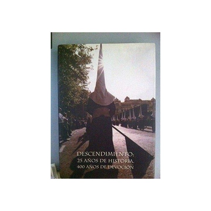 Descendimiento. 25 años de historia, 400 años de devoción. Libro conmemorativo de XXV aniversario de la Refundación de la Cofradía (1977-2002)