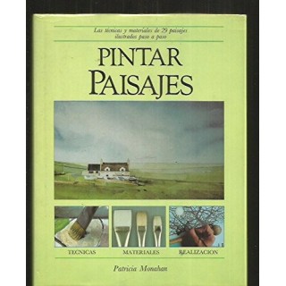 PINTAR PAISAJES: LAS TÉCNICAS Y MATERIALES DE 29 PAISAJES ILUSTRADOS PASO A PASO.