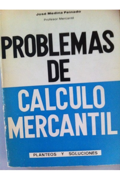 PROBLEMAS DE CÁLCULO MERCANTIL. Planteos y Soluciones