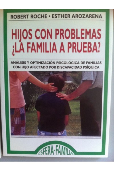 Hijos con problemas ¿La familia a prueba?. Análisis y optimización psicológica de familias con hijo afectado por discapacidad psíquica