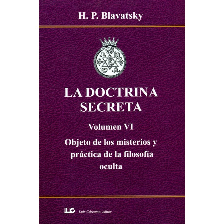 LA DOCTRINA SECRETA. VOLUMEN VI. OBJETO DE LOS MISTERIOS Y P