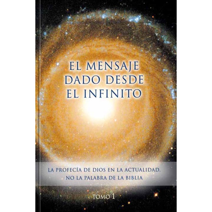 EL MENSAJE DADO DESDE EL INFINITO. TOMO 1