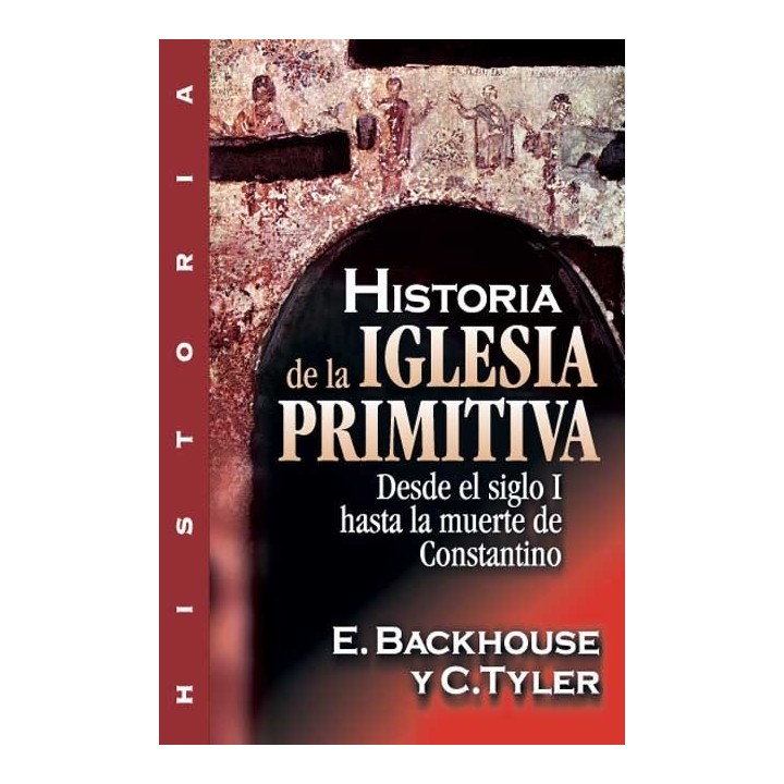 HISTORIA DE LA IGLESIA PRIMITIVA: DESDE EL SIGLO I HASTA LA