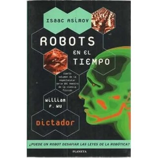 Robots en el tiempo. Dictador. Puede un robot desafiar las leyes de la robótica?