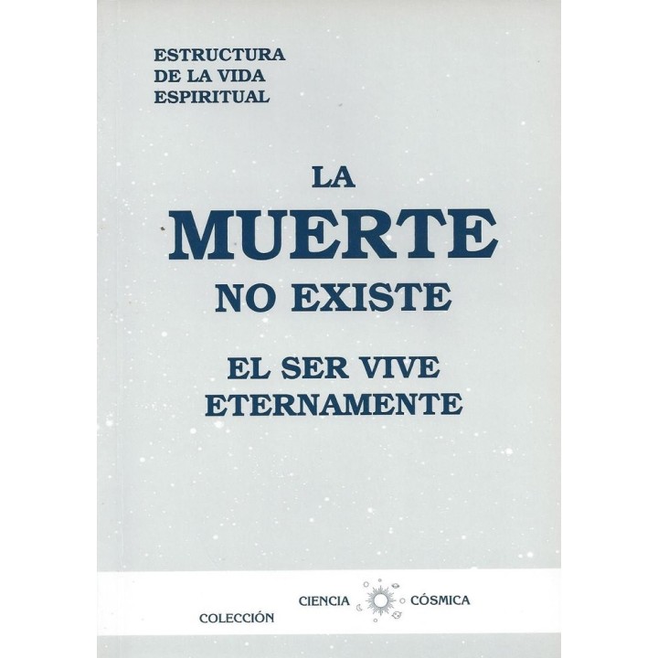 LA MUERTE NO EXISTE, EL SER VIVE ETERNAMENTE