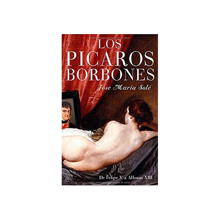 LOS PÍCAROS BORBONES. De Felipe V a Alfonso XIII