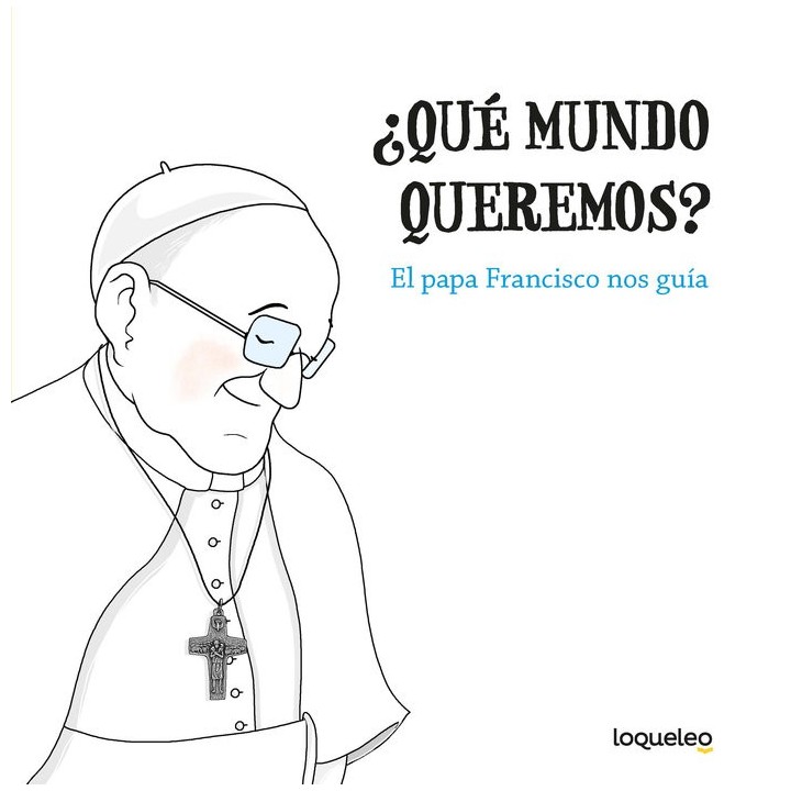 QUE MUNDO QUEREMOS EL PAPA FRANCISCO NOS GUIA