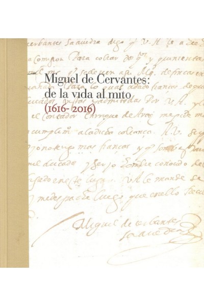 MIGUEL DE CERVANTES: DE LA VIDA AL MITO. 1616-2016
