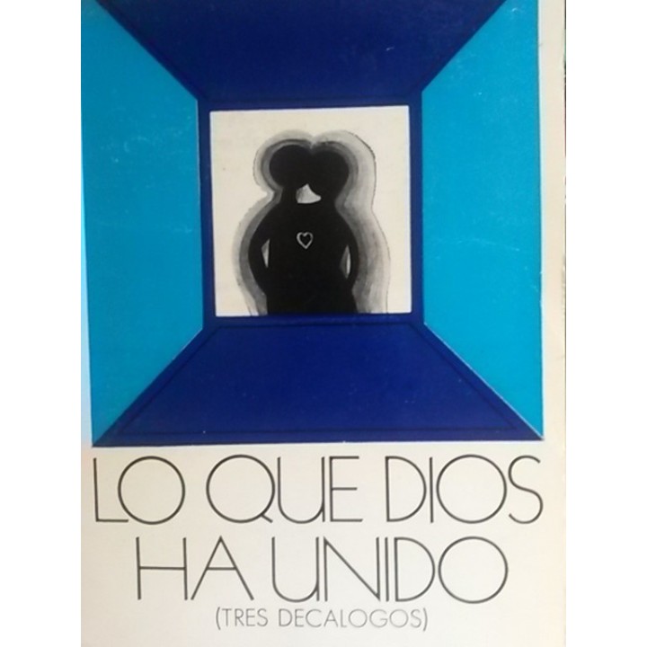 Lo que Dios ha unido (Tres Decálogos)