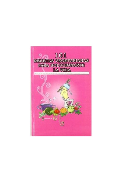 101 RECETAS VEGETARIANAS PARA SOLUCIONARTE LA VIDA