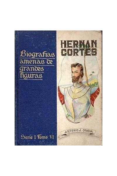 Biografías amenas de Grandes Figuras. Hernán Cortés. Serie I Tomo VI