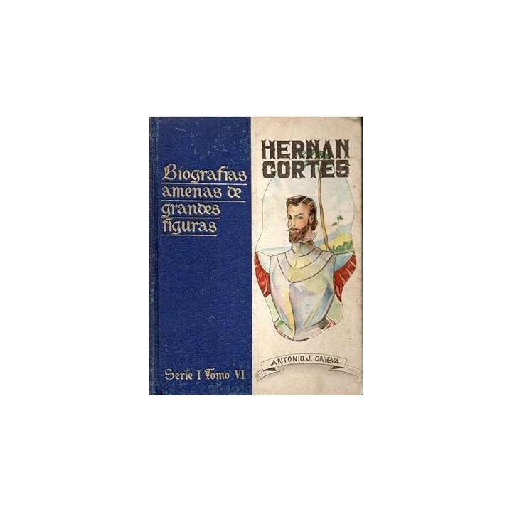 Biografías amenas de Grandes Figuras. Hernán Cortés. Serie I Tomo VI