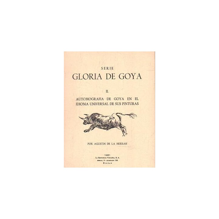 SERIE GLORIA DE GOYA II. AUTOBIOGRAFIA DE GOYA EN EL IDIOMA UNIVERSAL DE SUS PINTURAS