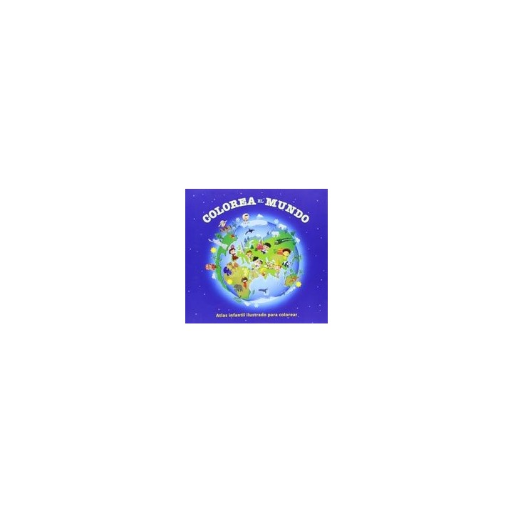 COLOREA EL MUNDO ATLAS INFANTIL ILUSTRADO PARA COLOREAR