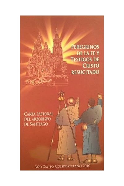 PEREGRINOS DE LA FE Y TESTIGOS DE CRISTO RESUCITADO. CARTA PASTORAL DEL ARZOBISPO DE SANTIAGO.