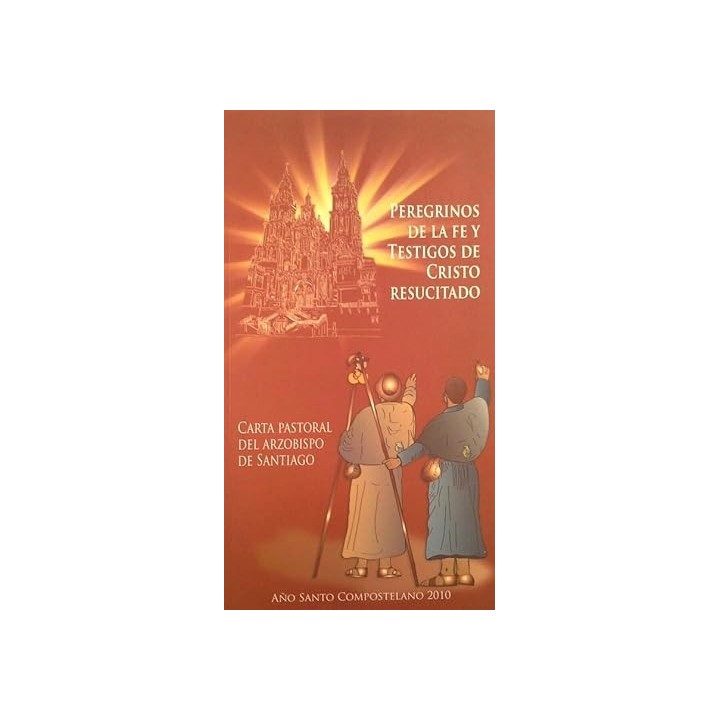 PEREGRINOS DE LA FE Y TESTIGOS DE CRISTO RESUCITADO. CARTA PASTORAL DEL ARZOBISPO DE SANTIAGO.