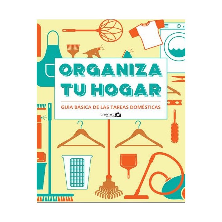 ORGANIZA TU HOGAR GUIA BASICA DE LAS TAREAS DOMESTICAS