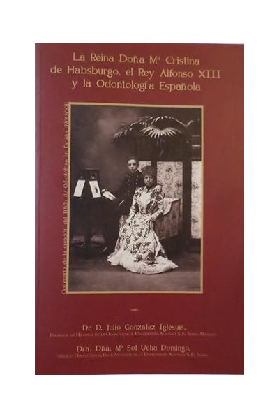 La Reina Doña Mª Cristina de Habsburgo, el Rey Alfonso XIII y la Odontología Española.