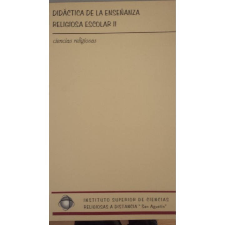 DIDACTICA DE LA ENSEÑANZA RELIGIOSA ESCOLAR II. Ciencias Religiosas. Instituto Superior de Ciencias Religiosas a distancia San Agustín