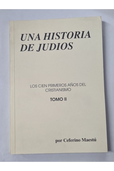 UNA HISTORIA DE JUDIOS. LOS CIEN PRIMEROS AÑOS DEL CRISTIANISMO. TOMO II.